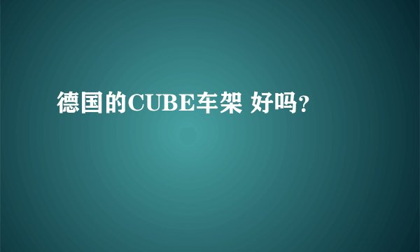 德国的CUBE车架 好吗？