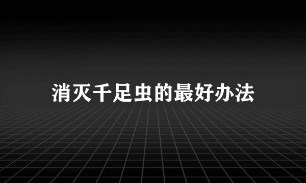 消灭千足虫的最好办法