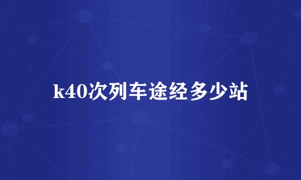 k40次列车途经多少站