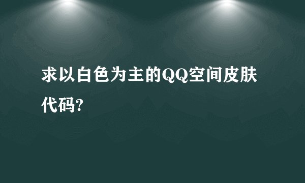 求以白色为主的QQ空间皮肤代码?