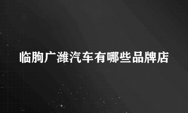临朐广潍汽车有哪些品牌店