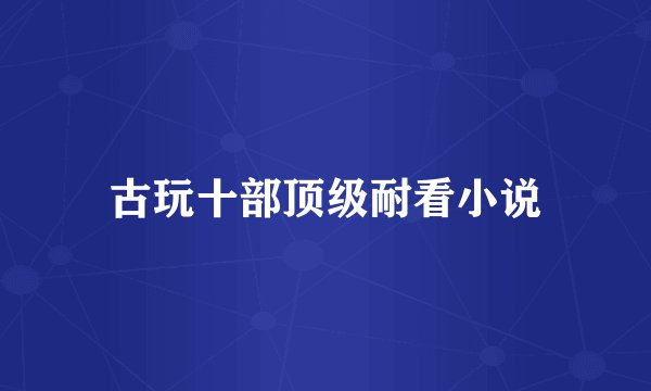 古玩十部顶级耐看小说