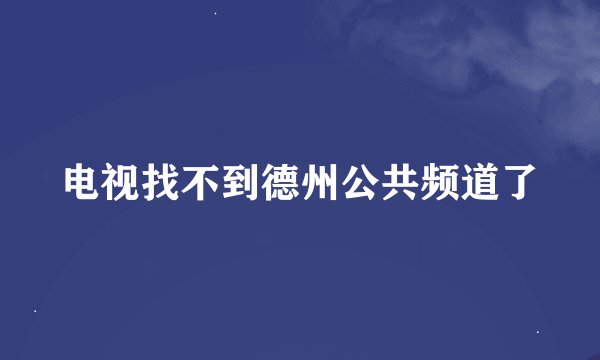 电视找不到德州公共频道了
