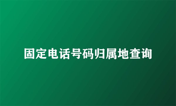 固定电话号码归属地查询