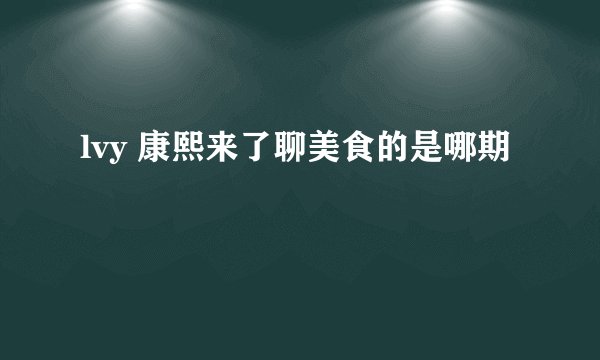 lvy 康熙来了聊美食的是哪期