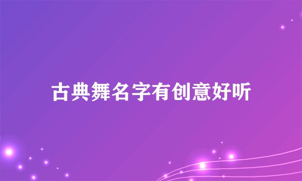 古典舞名字有创意好听