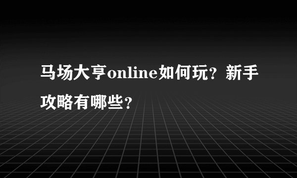 马场大亨online如何玩？新手攻略有哪些？