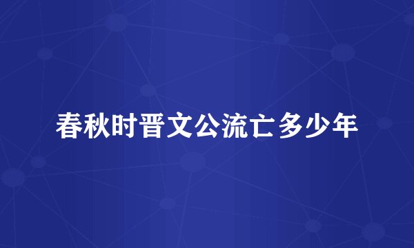 春秋时晋文公流亡多少年