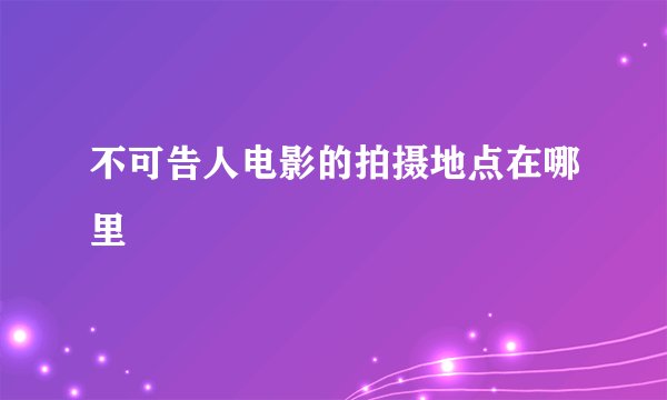 不可告人电影的拍摄地点在哪里