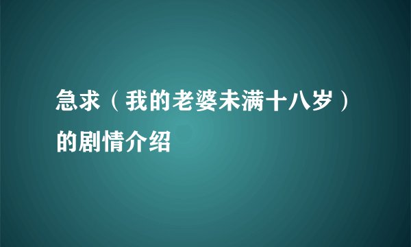 急求(我的老婆未满十八岁)的剧情介绍