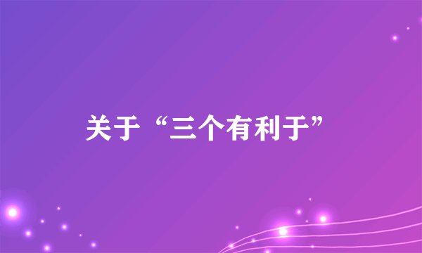 关于“三个有利于”