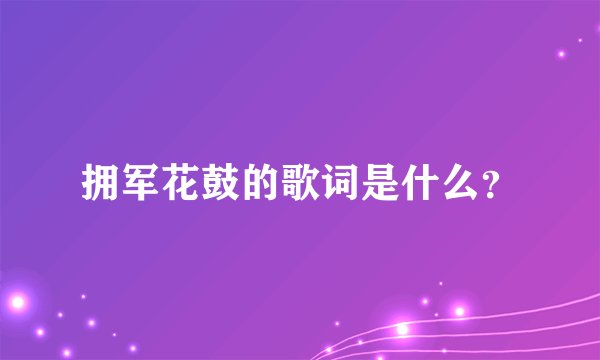 拥军花鼓的歌词是什么？