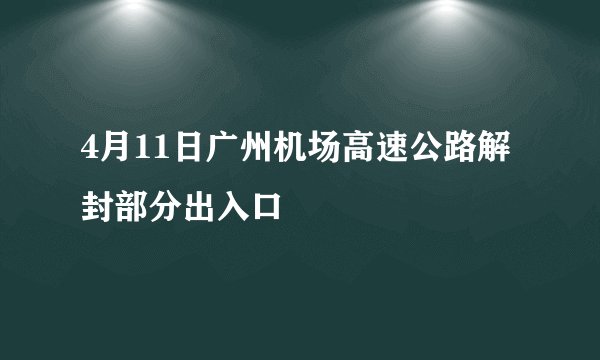 4月11日广州机场高速公路解封部分出入口