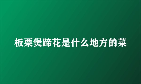 板栗煲蹄花是什么地方的菜