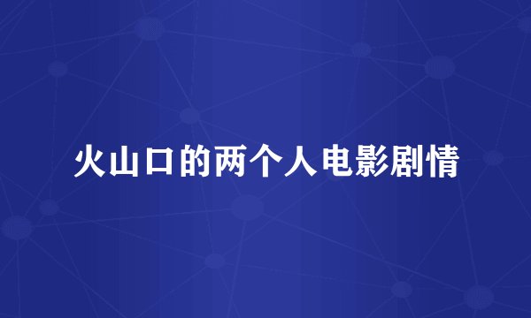 火山口的两个人电影剧情