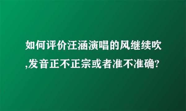 如何评价汪涵演唱的风继续吹,发音正不正宗或者准不准确?