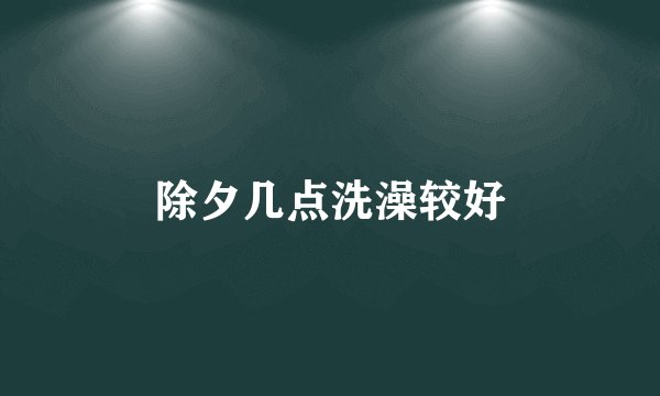 除夕几点洗澡较好