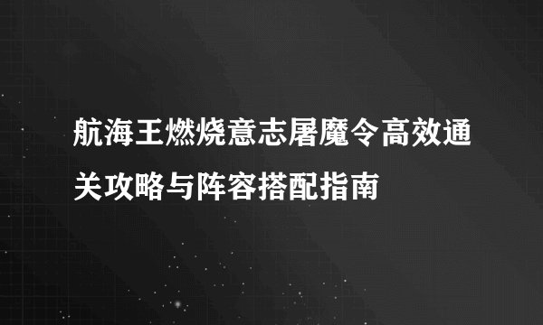 航海王燃烧意志屠魔令高效通关攻略与阵容搭配指南