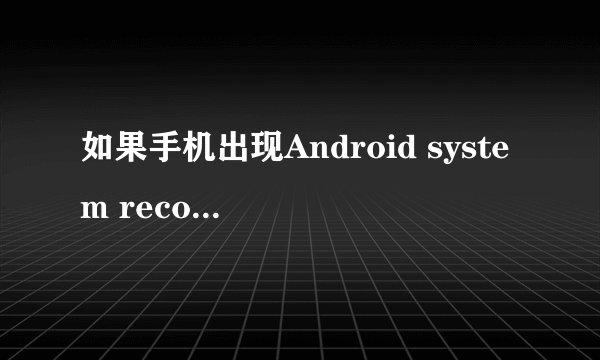 如果手机出现Android system recovery