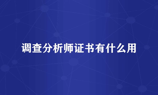 调查分析师证书有什么用