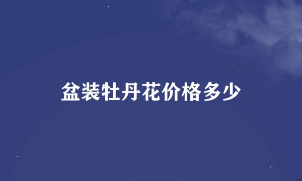 盆装牡丹花价格多少
