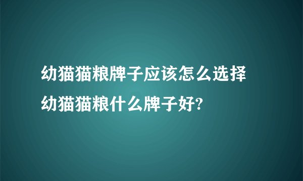 幼猫猫粮牌子应该怎么选择 幼猫猫粮什么牌子好?