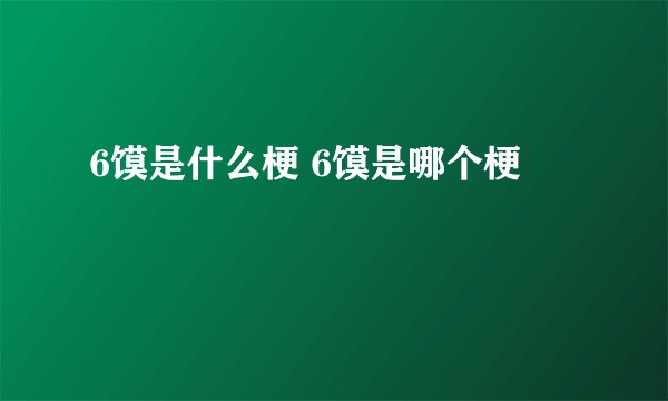 6馍是什么梗 6馍是哪个梗
