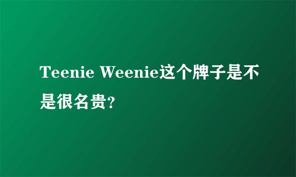 Teenie Weenie这个牌子是不是很名贵？