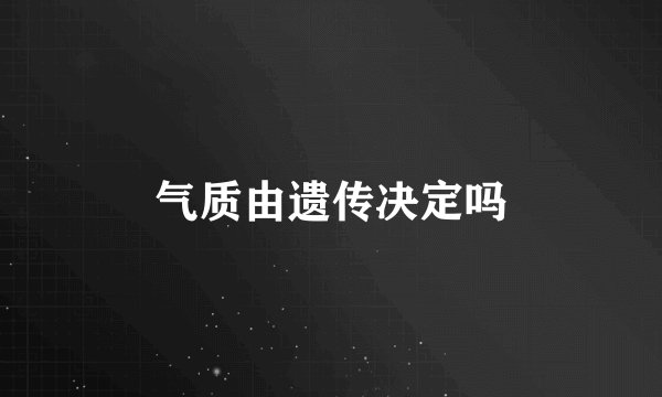 气质由遗传决定吗