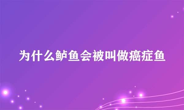 为什么鲈鱼会被叫做癌症鱼