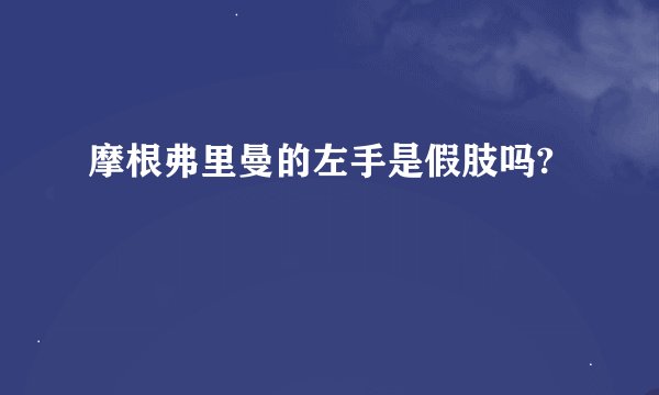 摩根弗里曼的左手是假肢吗?