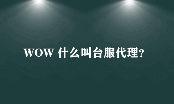 WOW 什么叫台服代理？