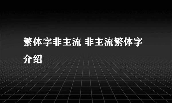 繁体字非主流 非主流繁体字介绍