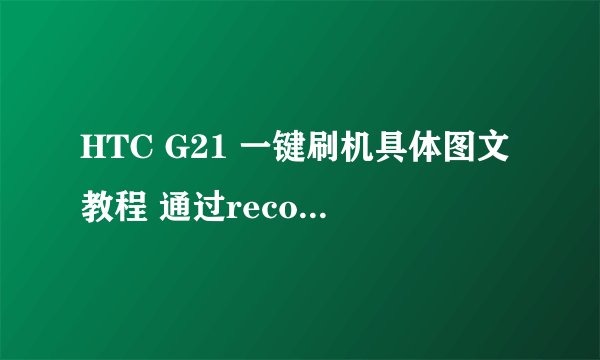 HTC G21 一键刷机具体图文教程 通过recovery程序刷入