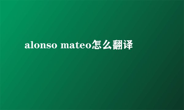 alonso mateo怎么翻译