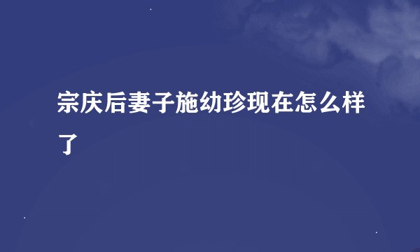 宗庆后妻子施幼珍现在怎么样了