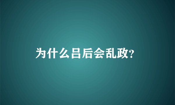 为什么吕后会乱政?