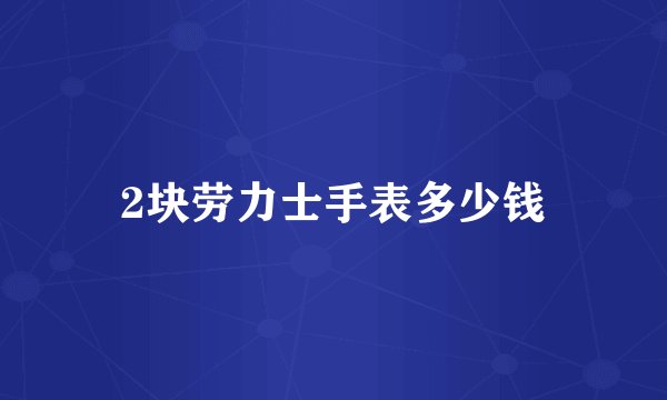 2块劳力士手表多少钱