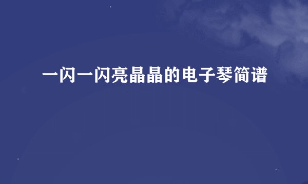 一闪一闪亮晶晶的电子琴简谱