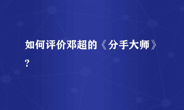 如何评价邓超的《分手大师》?