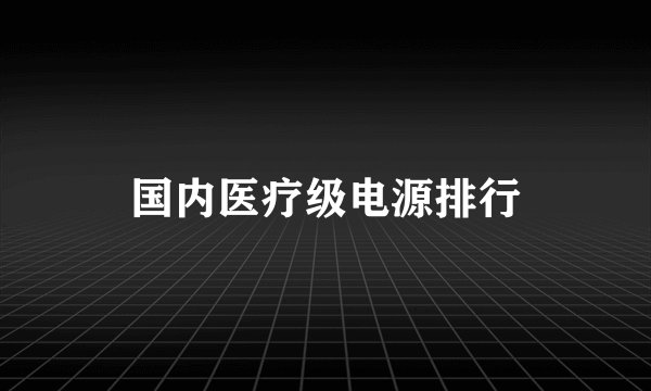 国内医疗级电源排行