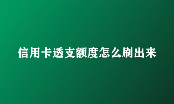 信用卡透支额度怎么刷出来