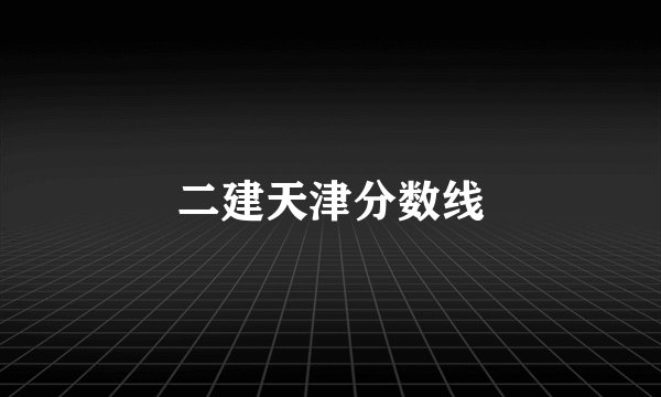 二建天津分数线