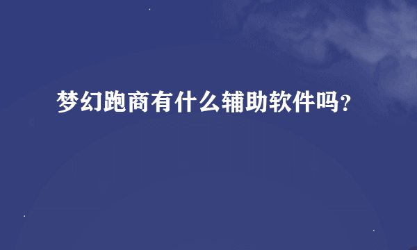梦幻跑商有什么辅助软件吗？