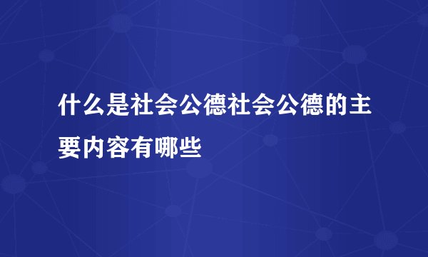 什么是社会公德社会公德的主要内容有哪些