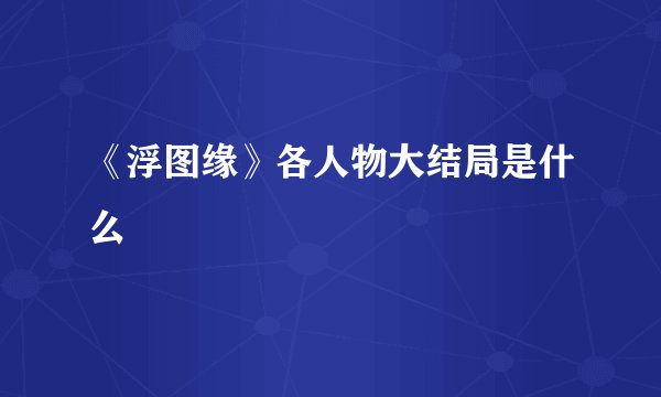 《浮图缘》各人物大结局是什么