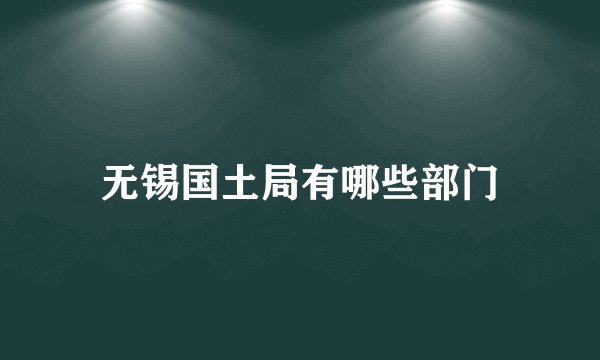 无锡国土局有哪些部门