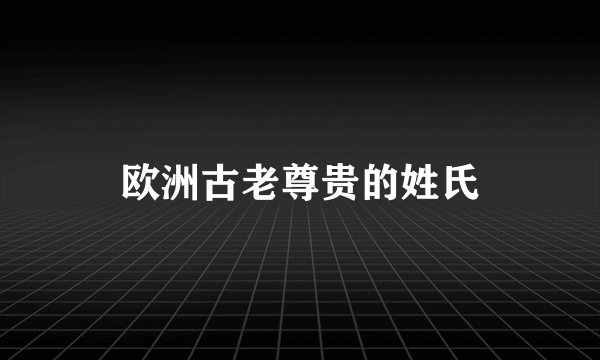 欧洲古老尊贵的姓氏