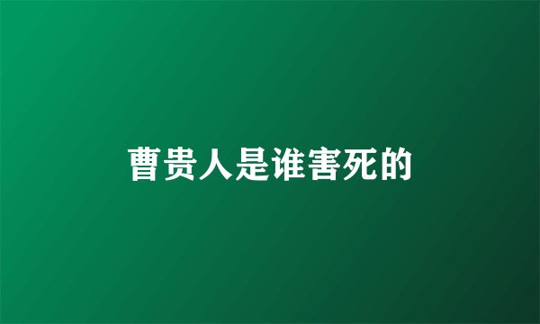 曹贵人是谁害死的