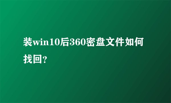 装win10后360密盘文件如何找回？